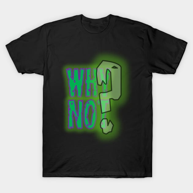 Why Not? T-Shirt by OfficialGraveyard